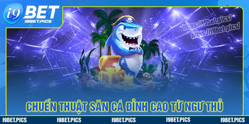 Bật mí chiến thuật bắn cá i9bet hiệu quả như cao thủ