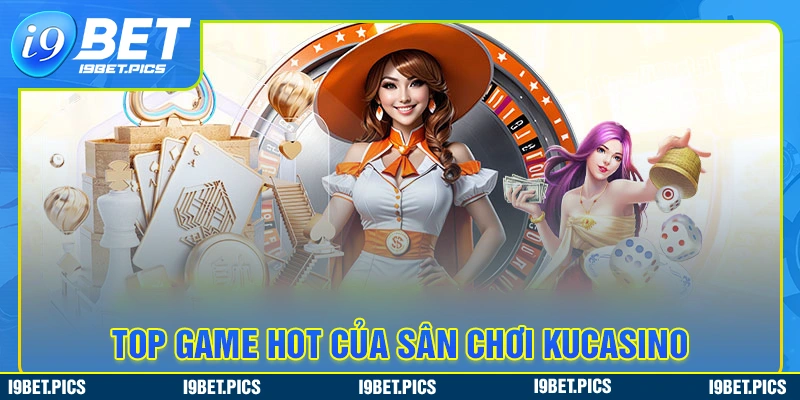 Điểm danh top game hot tại thương hiệu kucasino
