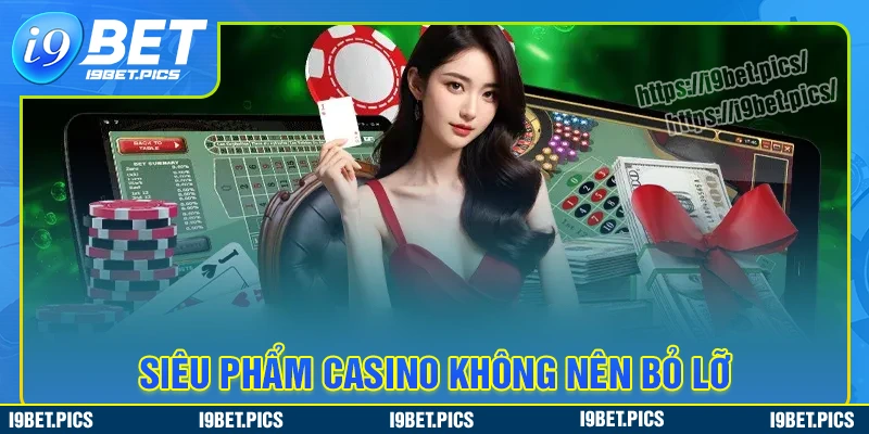 Điểm danh top siêu phẩm casino i9bet đình đám