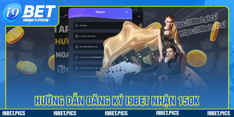 Hướng dẫn tân binh tham gia đăng ký i9bet nhận 150k