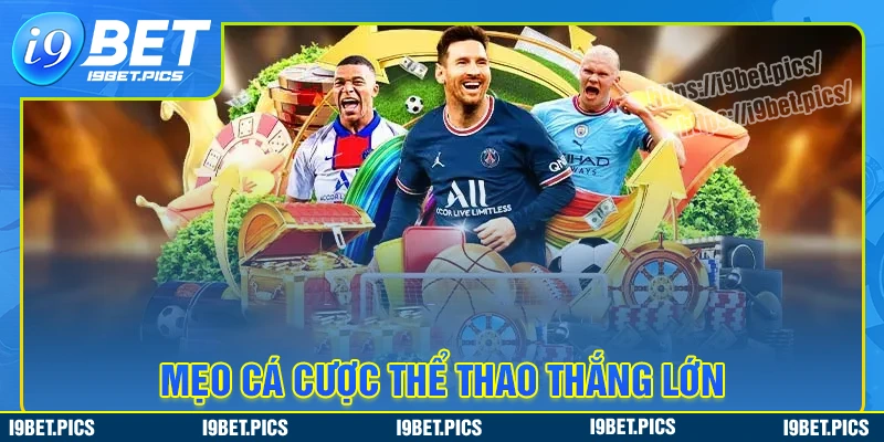 Kinh nghiệm cá cược thể thao i9bet luôn thắng lớn