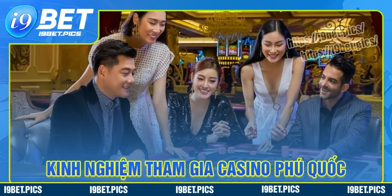 Kinh nghiệm khi đến tham gia chơi tại casino phú quốc