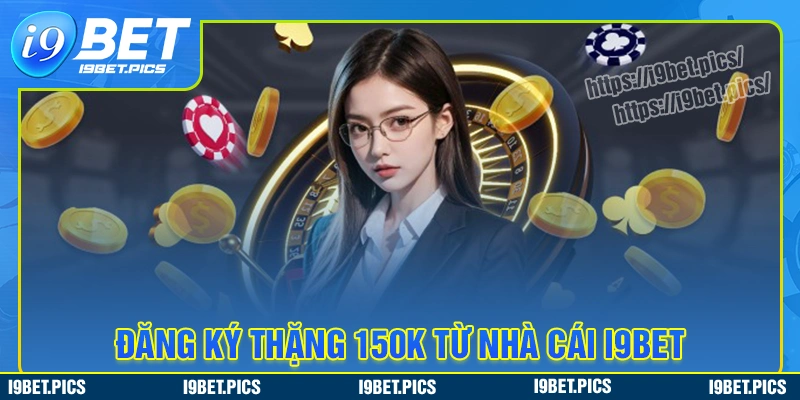 Lợi ích khi tham gia ưu đãi đăng ký tặng 150k tại i9bet