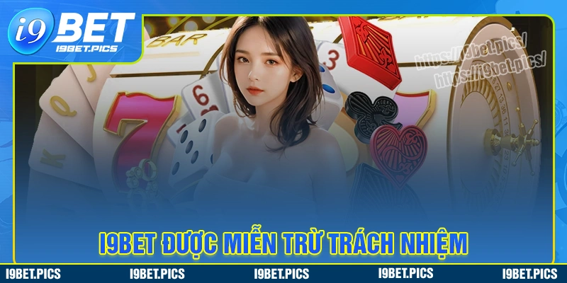 Những trường hợp i9bet được miễn trừ trách nhiệm